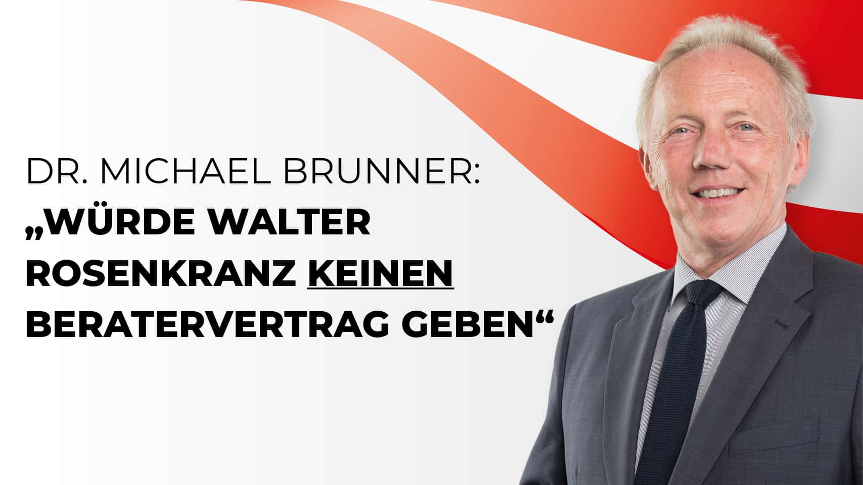 Dr. Michael Brunner: „Würde Walter Rosenkranz keinen Beratervertrag geben“